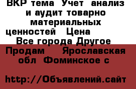 ВКР тема: Учет, анализ и аудит товарно-материальных ценностей › Цена ­ 16 000 - Все города Другое » Продам   . Ярославская обл.,Фоминское с.